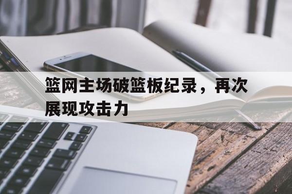 篮网主场破篮板纪录，再次展现攻击力的简单介绍