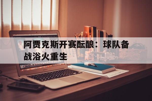 阿贾克斯开赛酝酿：球队备战浴火重生的简单介绍